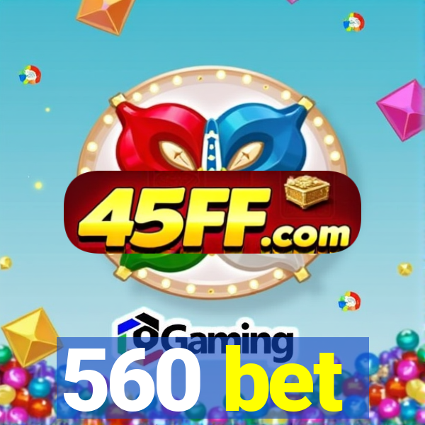560 bet